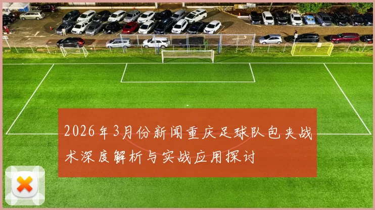 2026年3月份新闻重庆足球队包夹战术深度解析与实战应用探讨